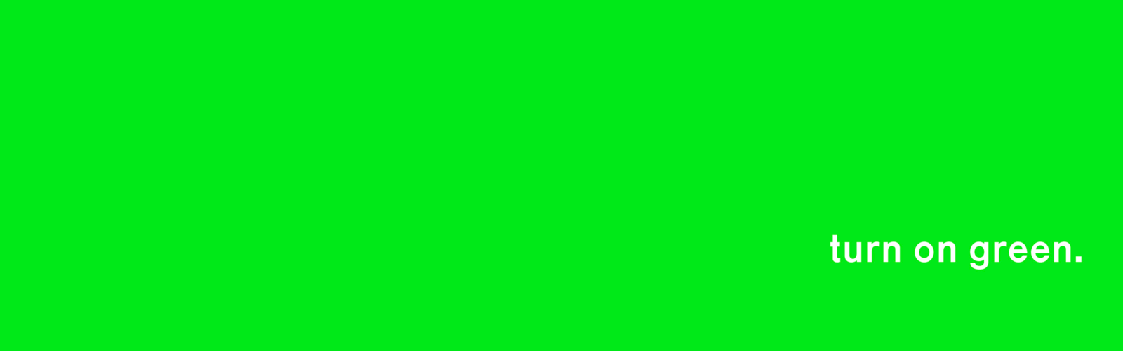 “turn on green.” banner